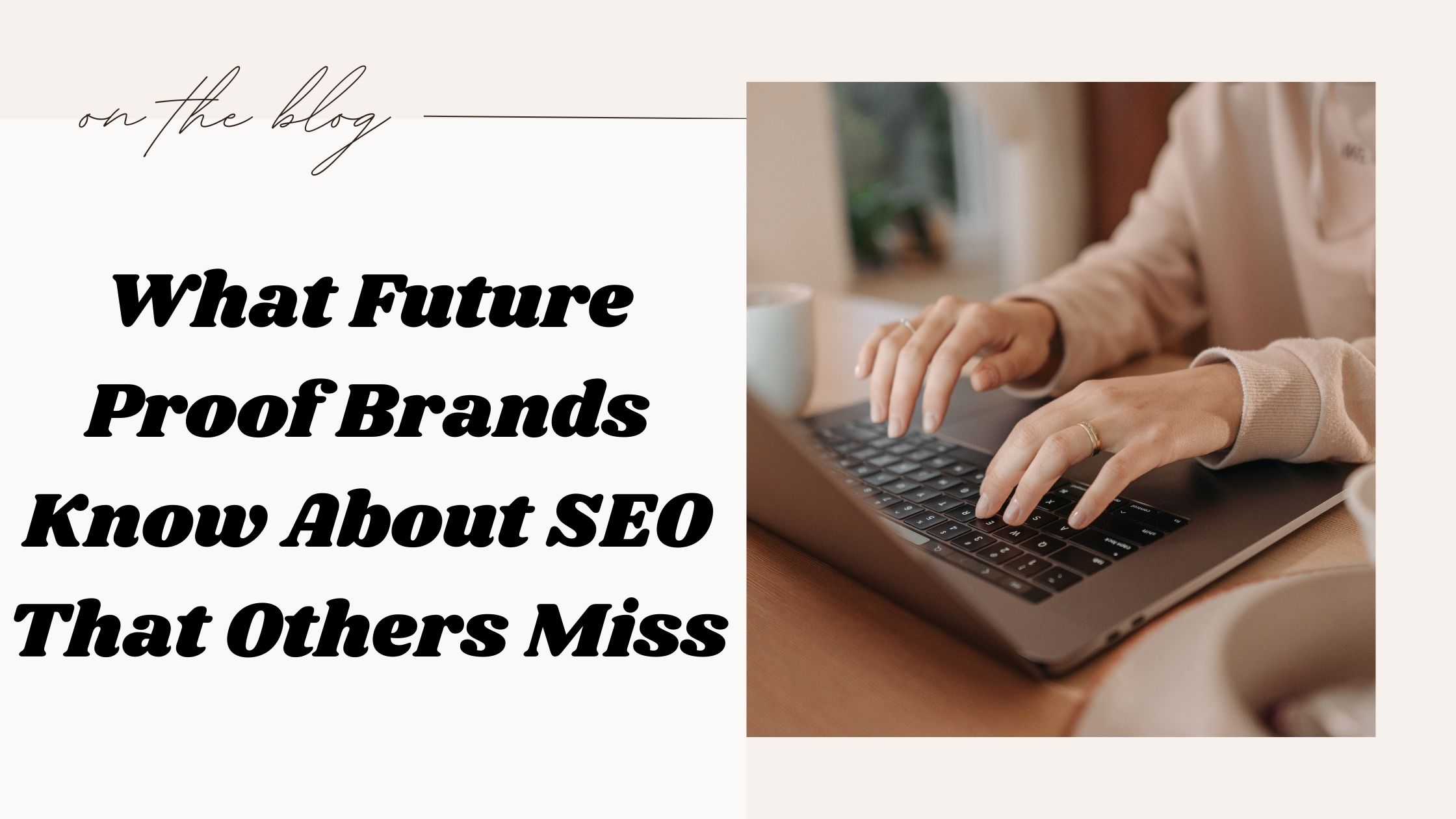 What Future-Proof Brands Know About SEO That Others Miss