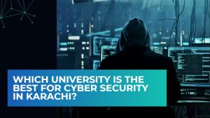 Which University is the Best for Cyber Security in Karachi?